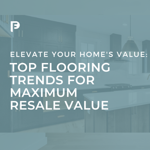 Elevate Your Home’s Value: Top Flooring Trends for Maximum Resale Value