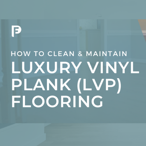 How to Clean and Maintain Luxury Vinyl Plank (LVP) Flooring