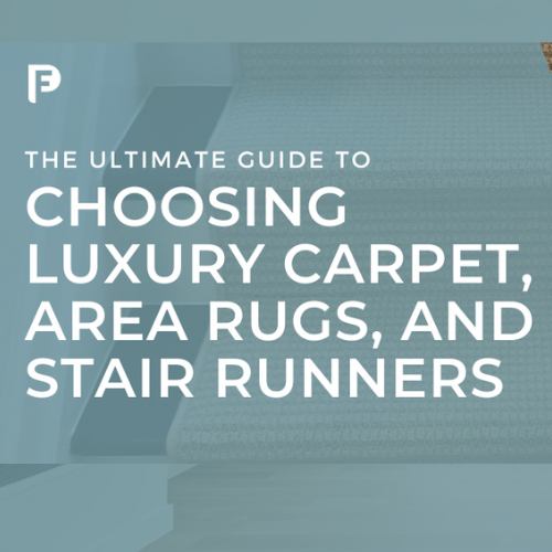 The Ultimate Guide to Choosing Luxury Carpet, Area Rugs, and Stair Runners